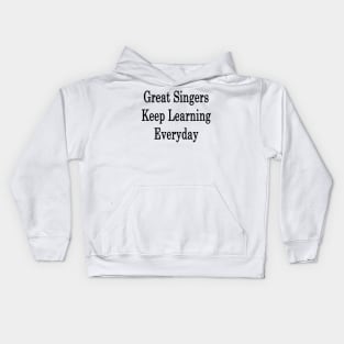 Great Singers Keep Learning Everyday Kids Hoodie